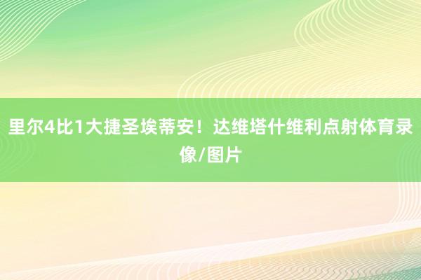里尔4比1大捷圣埃蒂安!达维塔什维利点射体育录像/图片