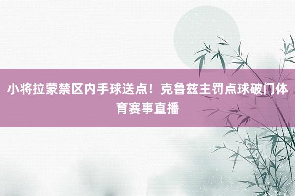 小将拉蒙禁区内手球送点！克鲁兹主罚点球破门体育赛事直播