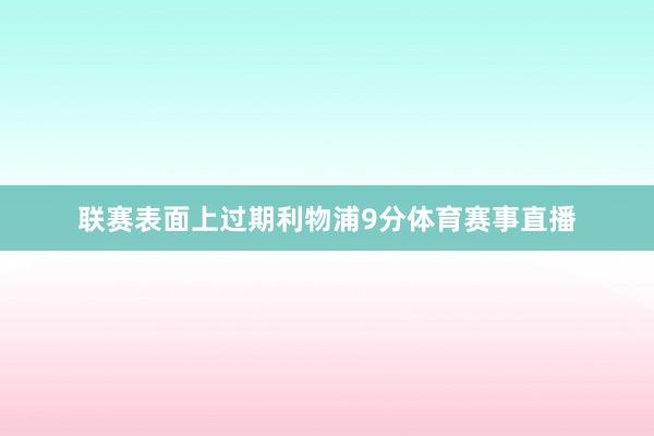 联赛表面上过期利物浦9分体育赛事直播