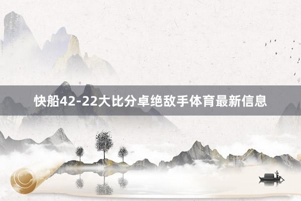 快船42-22大比分卓绝敌手体育最新信息