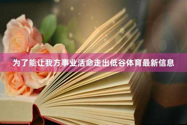 为了能让我方事业活命走出低谷体育最新信息