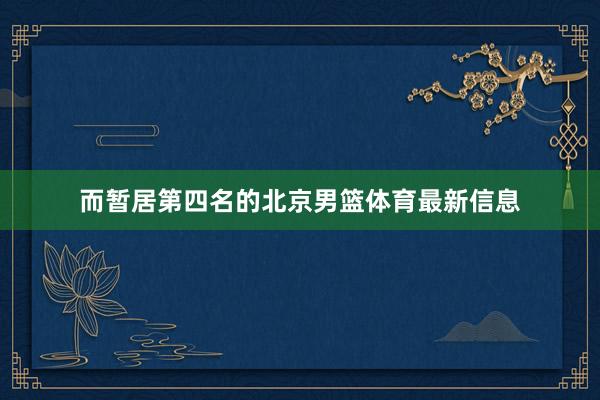 而暂居第四名的北京男篮体育最新信息