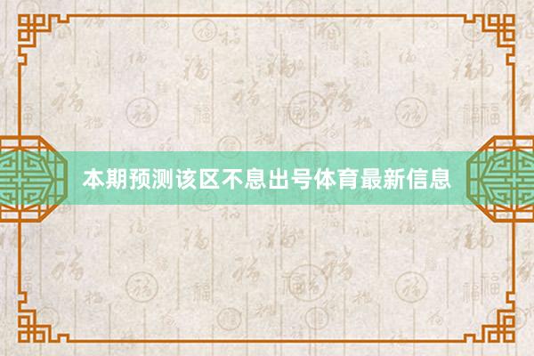 本期预测该区不息出号体育最新信息