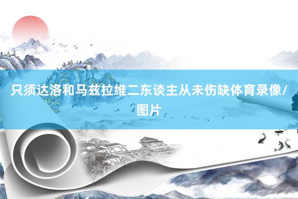 只须达洛和马兹拉维二东谈主从未伤缺体育录像/图片