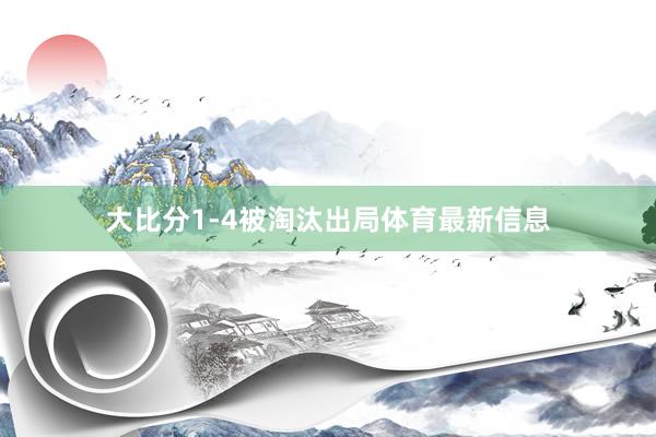 大比分1-4被淘汰出局体育最新信息