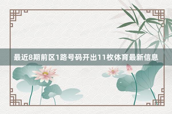 最近8期前区1路号码开出11枚体育最新信息
