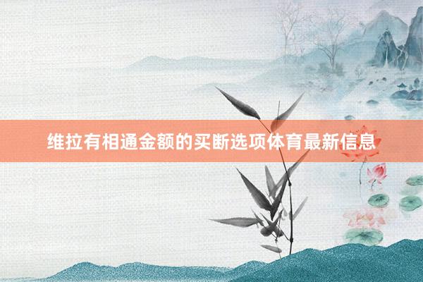 维拉有相通金额的买断选项体育最新信息