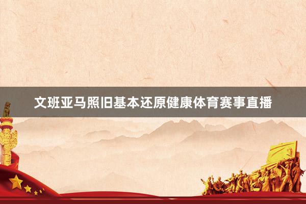 文班亚马照旧基本还原健康体育赛事直播