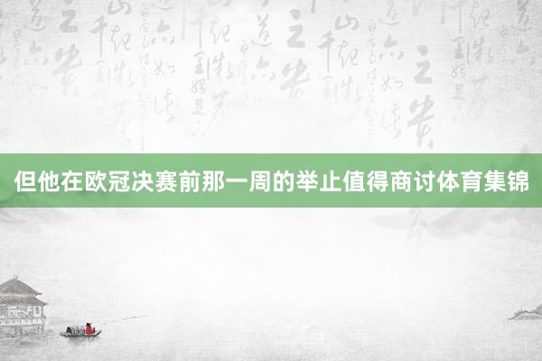 但他在欧冠决赛前那一周的举止值得商讨体育集锦