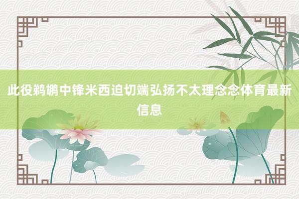 此役鹈鹕中锋米西迫切端弘扬不太理念念体育最新信息