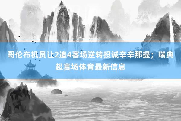 哥伦布机员让2追4客场逆转投诚辛辛那提；瑞典超赛场体育最新信息