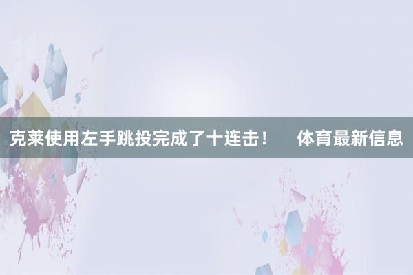 克莱使用左手跳投完成了十连击！    体育最新信息