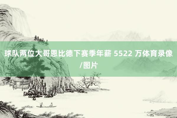球队两位大哥恩比德下赛季年薪 5522 万体育录像/图片