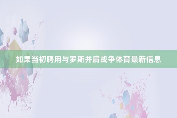 如果当初聘用与罗斯并肩战争体育最新信息