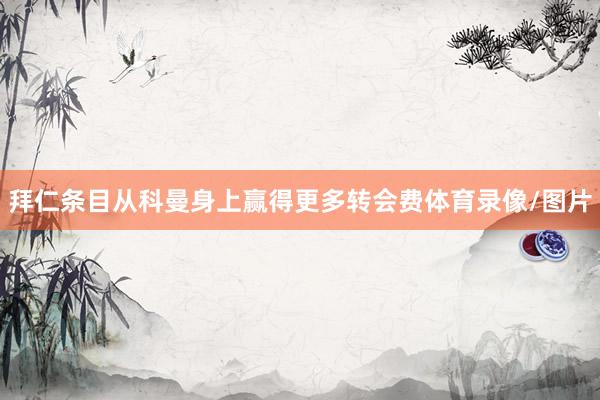 拜仁条目从科曼身上赢得更多转会费体育录像/图片