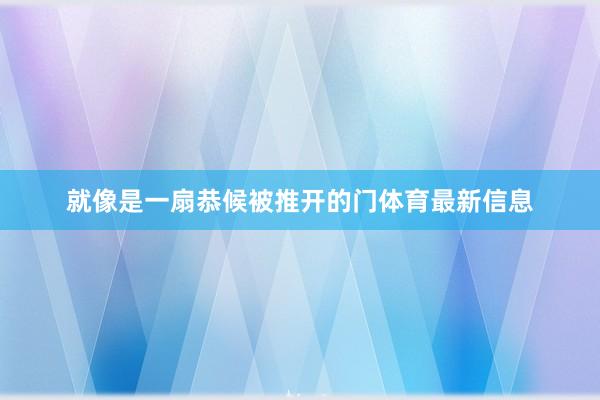 就像是一扇恭候被推开的门体育最新信息
