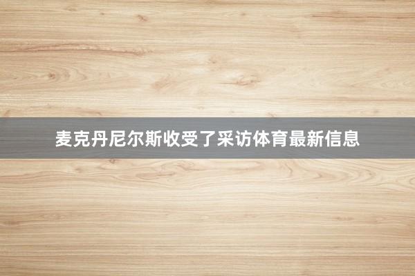 麦克丹尼尔斯收受了采访体育最新信息