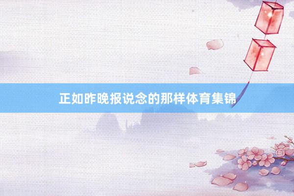正如昨晚报说念的那样体育集锦