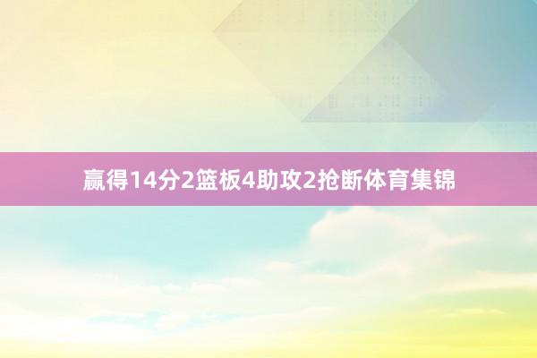 赢得14分2篮板4助攻2抢断体育集锦