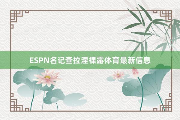 ESPN名记查拉涅裸露体育最新信息