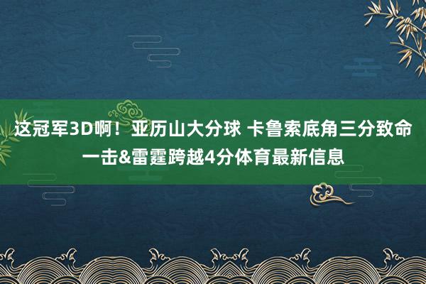 这冠军3D啊！亚历山大分球 卡鲁索底角三分致命一击&雷霆跨越4分体育最新信息