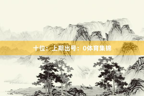 十位：上期出号：0体育集锦