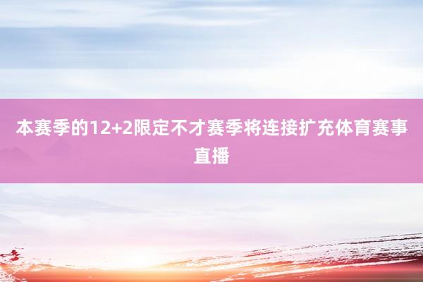 本赛季的12+2限定不才赛季将连接扩充体育赛事直播