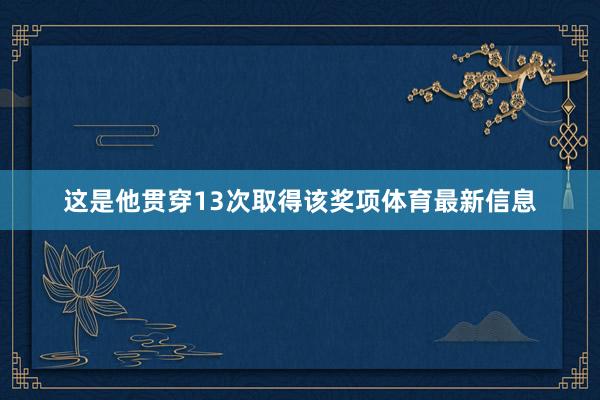 这是他贯穿13次取得该奖项体育最新信息