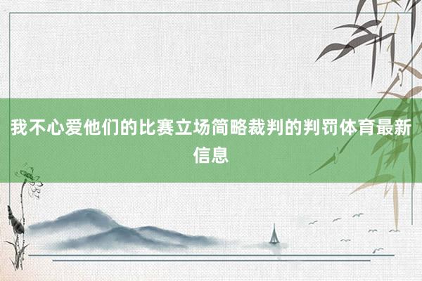 我不心爱他们的比赛立场简略裁判的判罚体育最新信息